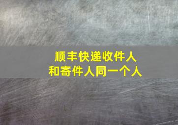 顺丰快递收件人和寄件人同一个人