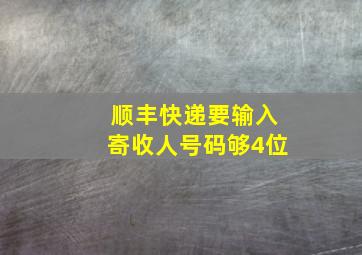 顺丰快递要输入寄收人号码够4位