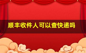 顺丰收件人可以查快递吗