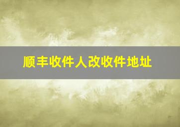 顺丰收件人改收件地址