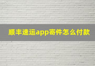 顺丰速运app寄件怎么付款