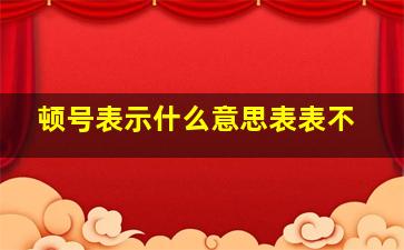 顿号表示什么意思表表不