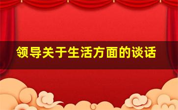 领导关于生活方面的谈话