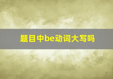 题目中be动词大写吗