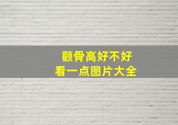 颧骨高好不好看一点图片大全