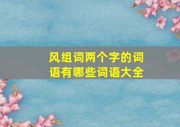 风组词两个字的词语有哪些词语大全