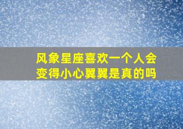 风象星座喜欢一个人会变得小心翼翼是真的吗