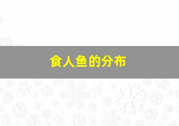 食人鱼的分布