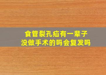 食管裂孔疝有一辈子没做手术的吗会复发吗