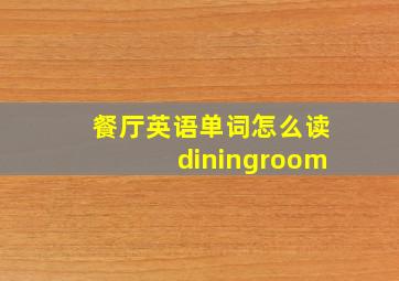 餐厅英语单词怎么读diningroom