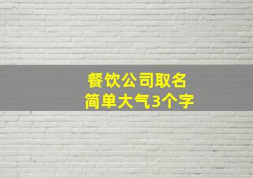 餐饮公司取名简单大气3个字