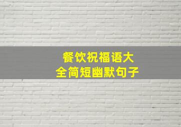 餐饮祝福语大全简短幽默句子