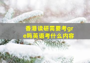 香港读研需要考gre吗英语考什么内容