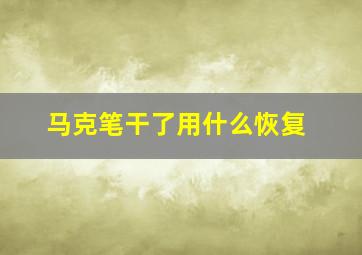 马克笔干了用什么恢复