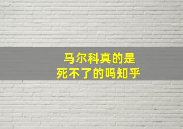 马尔科真的是死不了的吗知乎