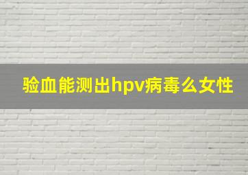 验血能测出hpv病毒么女性