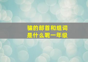 骗的部首和组词是什么呢一年级