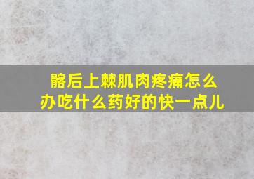 髂后上棘肌肉疼痛怎么办吃什么药好的快一点儿