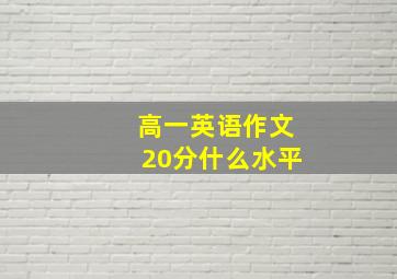 高一英语作文20分什么水平