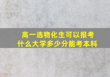 高一选物化生可以报考什么大学多少分能考本科