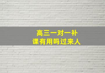 高三一对一补课有用吗过来人