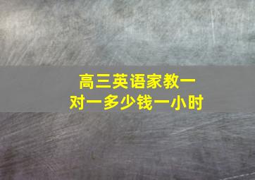 高三英语家教一对一多少钱一小时