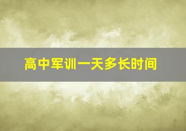 高中军训一天多长时间