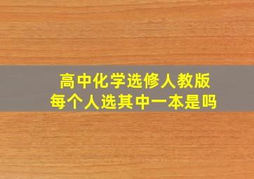 高中化学选修人教版每个人选其中一本是吗