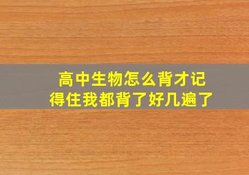 高中生物怎么背才记得住我都背了好几遍了