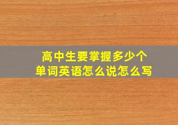 高中生要掌握多少个单词英语怎么说怎么写