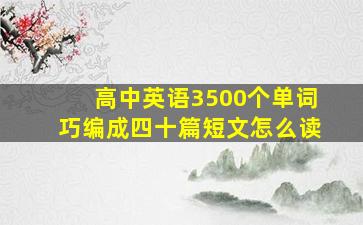 高中英语3500个单词巧编成四十篇短文怎么读