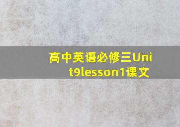 高中英语必修三Unit9lesson1课文