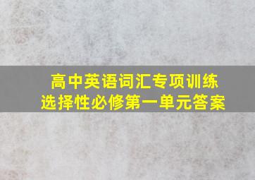 高中英语词汇专项训练选择性必修第一单元答案