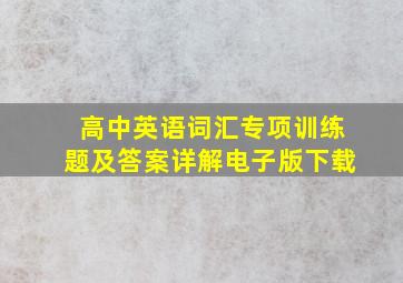 高中英语词汇专项训练题及答案详解电子版下载