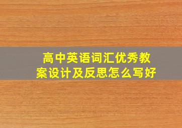 高中英语词汇优秀教案设计及反思怎么写好