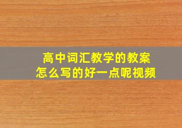 高中词汇教学的教案怎么写的好一点呢视频