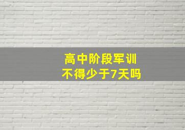 高中阶段军训不得少于7天吗