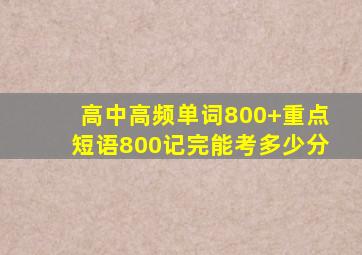 高中高频单词800+重点短语800记完能考多少分