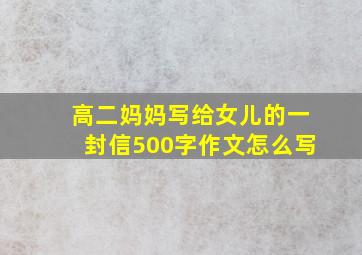 高二妈妈写给女儿的一封信500字作文怎么写