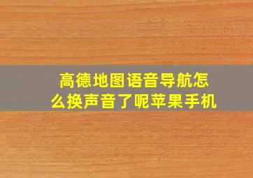 高德地图语音导航怎么换声音了呢苹果手机