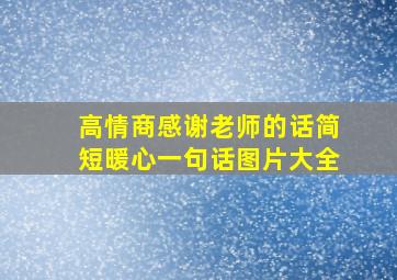 高情商感谢老师的话简短暖心一句话图片大全