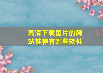 高清下载图片的网站推荐有哪些软件