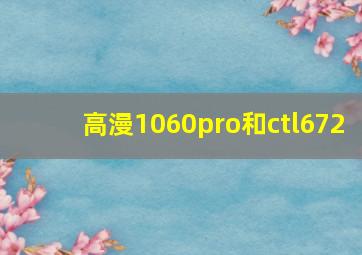 高漫1060pro和ctl672