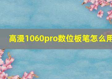 高漫1060pro数位板笔怎么用