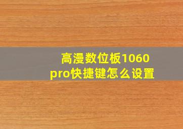 高漫数位板1060pro快捷键怎么设置