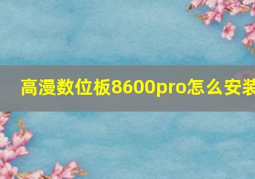 高漫数位板8600pro怎么安装