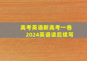 高考英语新高考一卷2024英语读后续写