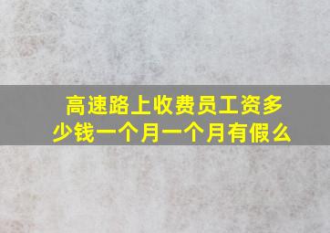 高速路上收费员工资多少钱一个月一个月有假么