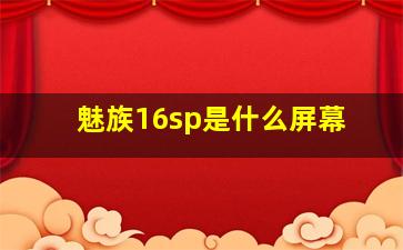 魅族16sp是什么屏幕