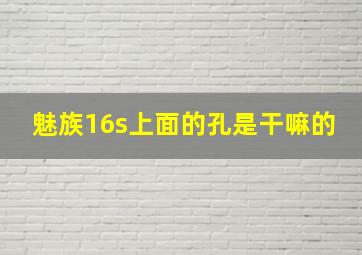 魅族16s上面的孔是干嘛的